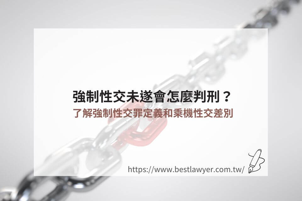 強制性交未遂會怎麼判刑？了解強制性交罪定義和乘機性交差別