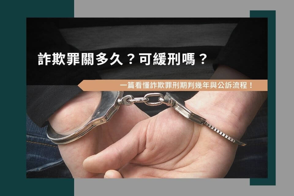 詐欺罪關多久？可緩刑嗎？一篇看懂詐欺罪刑期判幾年與公訴流程！