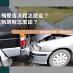 車禍提告流程怎麼走？車禍調解怎麼談？車禍調解流程、車禍提告4重點