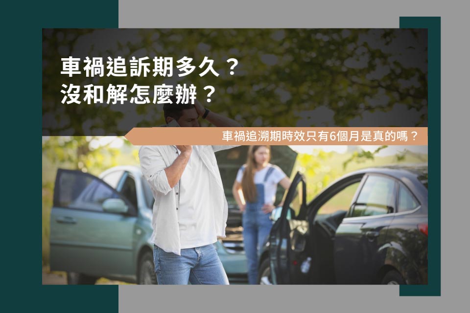 車禍追訴期多久？沒和解怎麼辦？車禍追溯期時效只有6個月是真的嗎？