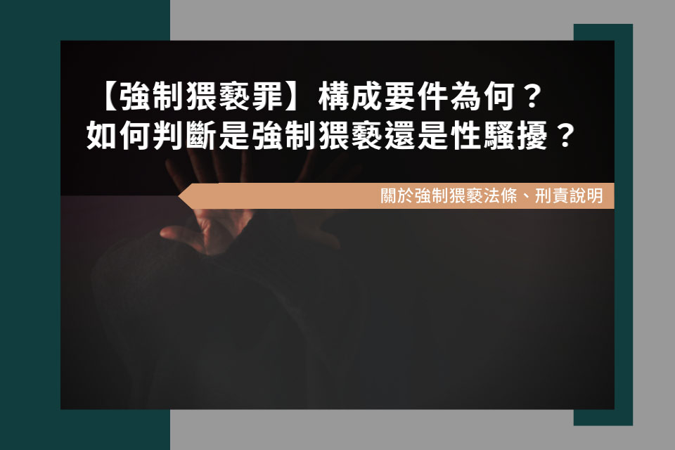 刑法224條【強制猥褻罪】構成要件為何？如何判斷是強制猥褻還是性騷擾？關於強制猥褻法條、刑責說明