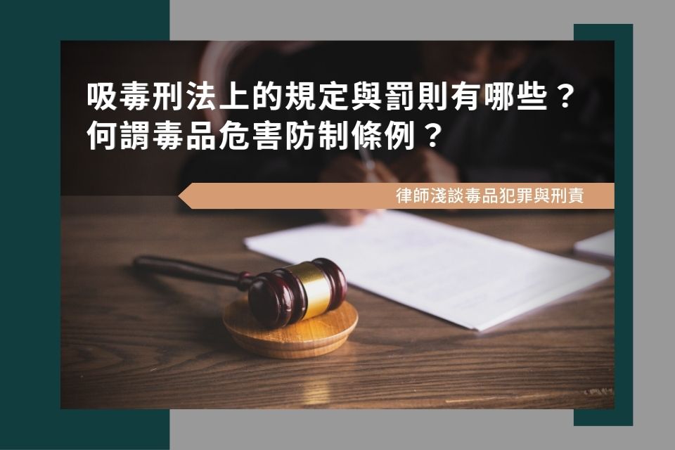 吸毒刑法上的規定與罰則有哪些？何謂毒品危害防制條例？律師淺談毒品犯罪與刑責