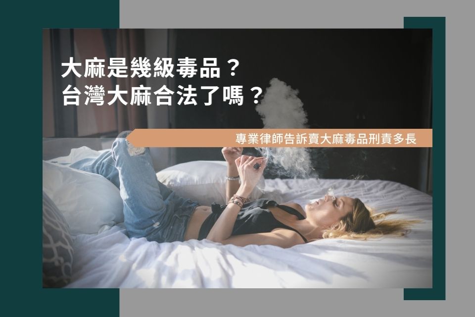 大麻是幾級毒品？台灣大麻合法了嗎？賣大麻毒品刑責多長，讓專家告訴你！