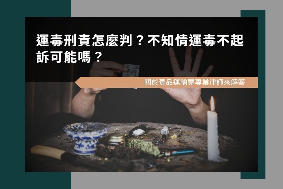 運毒刑責怎麼判？不知情運毒不起訴可能嗎？關於毒品運輸罪專業律師來解答