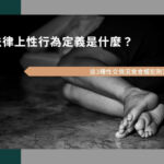 法律上性行為定義是什麼？這3種性交情況竟會觸犯刑法！