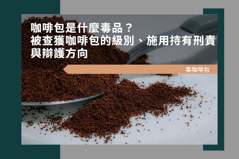咖啡包是什麼毒品?被查獲咖啡包的級別、施用持有刑責與辯護方向