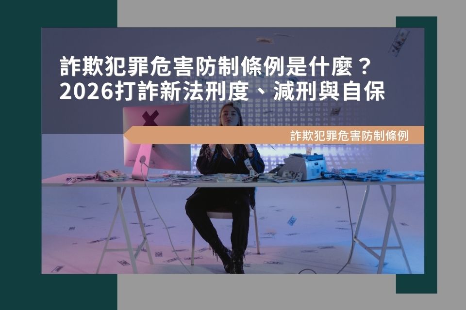 詐欺犯罪危害防制條例是什麼？2026打詐新法刑度、減刑與自保重點